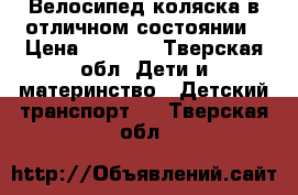 Велосипед-коляска в отличном состоянии › Цена ­ 6 000 - Тверская обл. Дети и материнство » Детский транспорт   . Тверская обл.